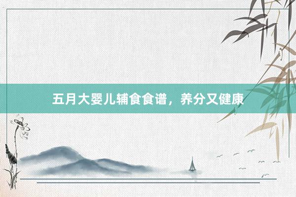 五月大婴儿辅食食谱，养分又健康