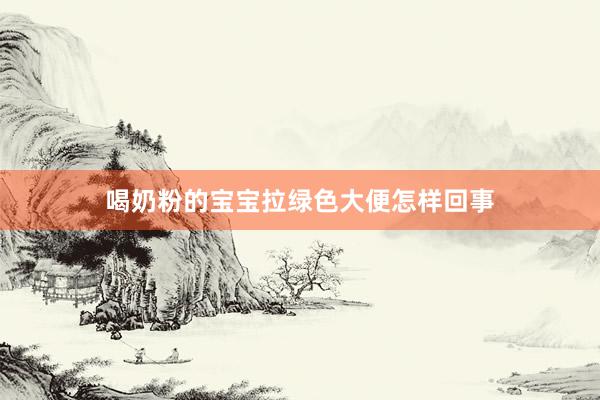 喝奶粉的宝宝拉绿色大便怎样回事